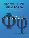 MANUAL DE FILOSOFIA (Segundo de Bachillerato): Preparacion EvAU (Selectividad Andalucia)
