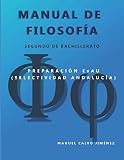 MANUAL DE FILOSOFIA (Segundo de Bachillerato): Preparacion EvAU (Selectividad Andalucia)